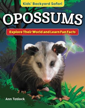 Kids' Backyard Safari: Opossums, Ann Tatlock