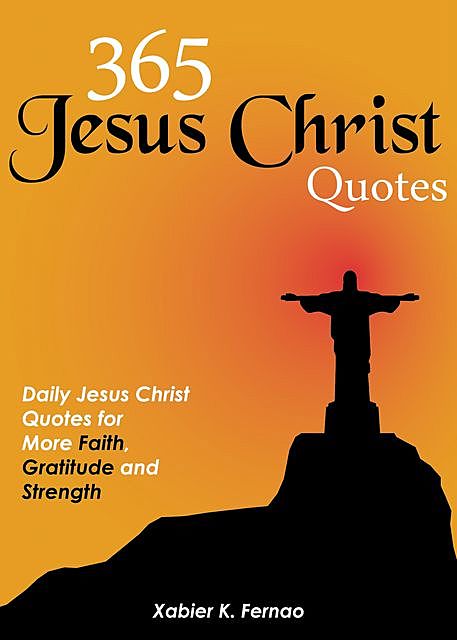 365 Jesus Christ Quotes, Xabier K. Fernao