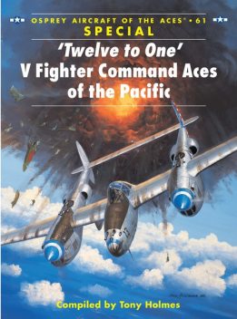 ‘Twelve to One’ V Fighter Command Aces of the Pacific, Tony Holmes