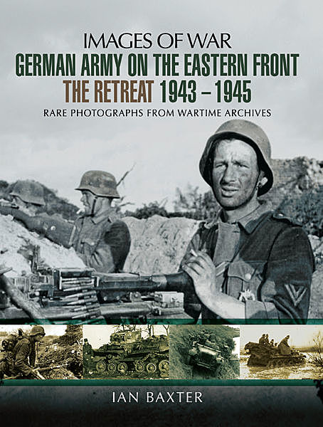 German Army on the Eastern Front – The Retreat 1943–1945, Ian Baxter