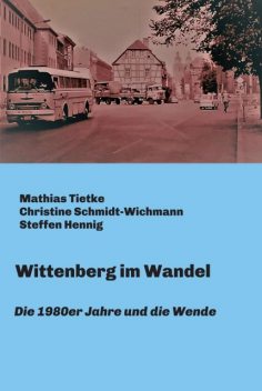 Wittenberg im Wandel, Mathias Tietke, Steffen Hennig, Christine Schmidt-Wichmann