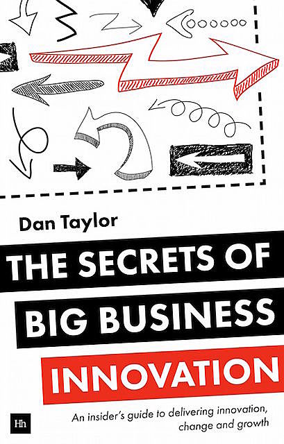 The Secrets of Big Business Innovation, Daniel Taylor
