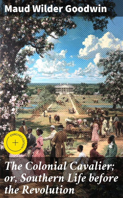 The Colonial Cavalier; or, Southern Life before the Revolution, Maud Wilder Goodwin