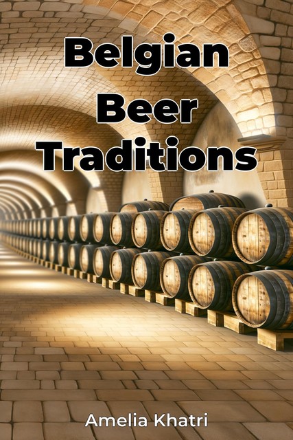 Belgian Beer Traditions, Amelia Khatri