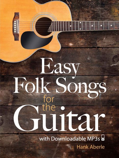 Easy Folk Songs for the Guitar with Downloadable MP3s, Hank Aberle