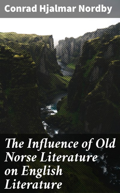 The Influence of Old Norse Literature on English Literature, Conrad Hjalmar Nordby