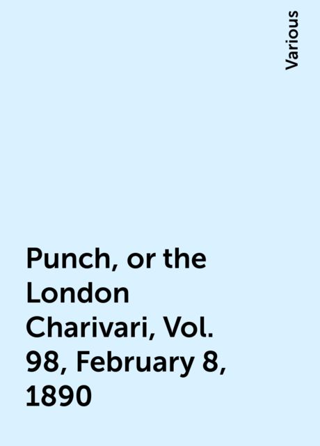 Punch, or the London Charivari, Vol. 98, February 8, 1890, Various