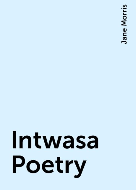 Intwasa Poetry, Jane Morris