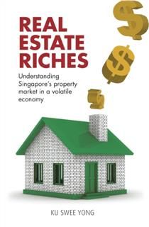 Real Estate Riches. Understanding Singapore’s Property Market in a Volatile Economy, Ku Swee Yong