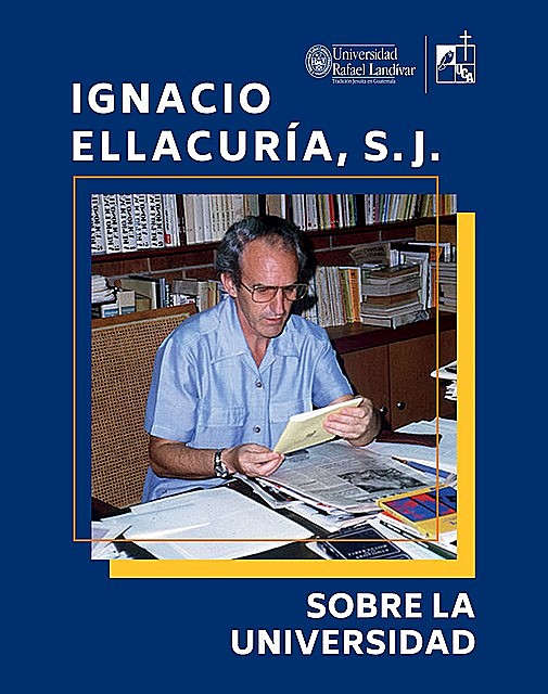 Sobre la Universidad, Ignacio Ellacuría Beascoechea S J