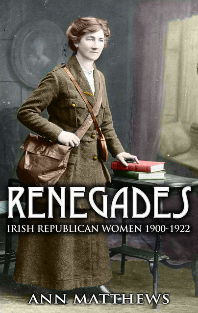 Renegades: Irish Republican Women 1900–1922, Ann Matthews