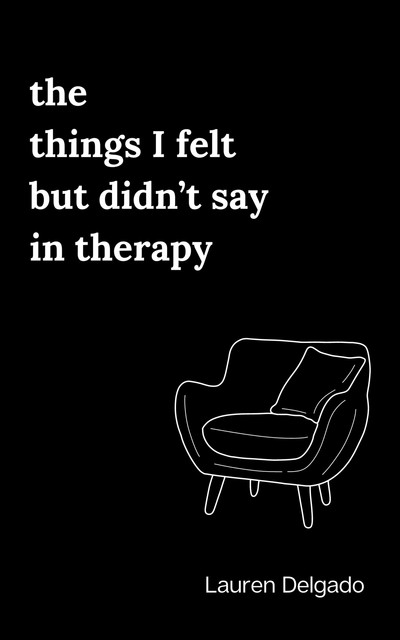 The Things I Felt but Didn’t Say in Therapy, Lauren Delgado