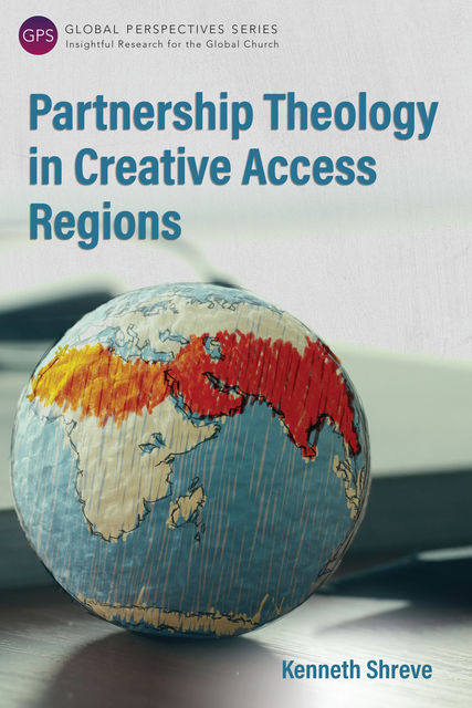 Partnership Theology in Creative Access Regions, Kenneth Shreve