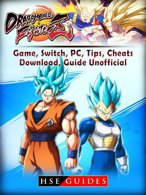 Dragon Ball Fighter Z Game, Switch, PC, Tips, Cheats, Download, Guide Unofficial, HSE Guides