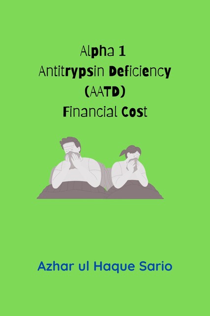 Alpha 1 Antitrypsin Deficiency (AATD) Financial Cost, Azhar ul Haque Sario
