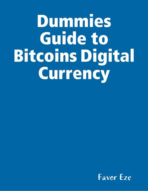 Dummies Guide to Bitcoins Digital Currency, Favor Eze