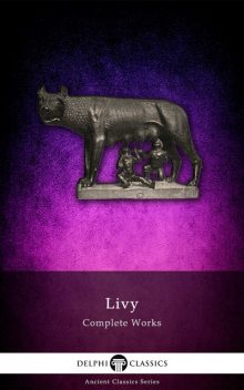 Complete Works of Livy (Delphi Classics), Livy
