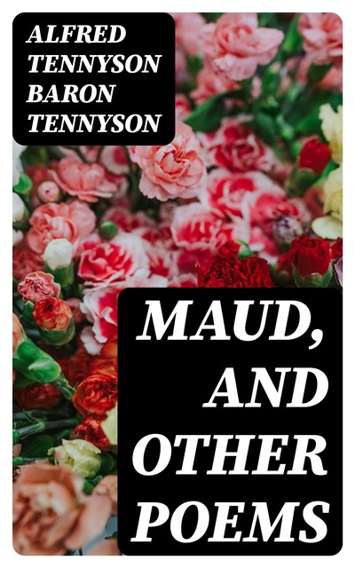 Maud, and Other Poems, Alfred Tennyson Baron Tennyson