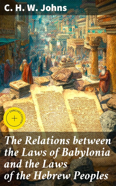 The Relations between the Laws of Babylonia and the Laws of the Hebrew Peoples, C.H. W. Johns