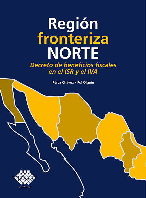 Región fronteriza norte. Decreto de beneficios fiscales en el ISR y el IVA 2019, José Pérez Chávez, Raymundo Fol Olguín