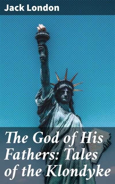 The God of His Fathers: Tales of the Klondyke, Jack London