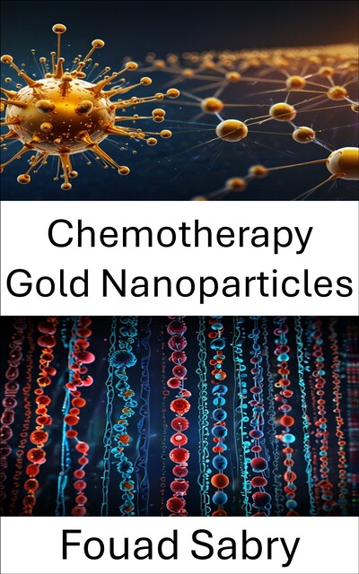 Chemotherapy Gold Nanoparticles, Fouad Sabry