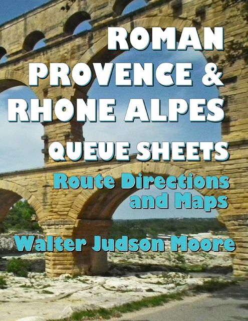 Roman Provence & Rhone Alpes Queue Sheets: Route Directions and Maps, Walter Judson Moore