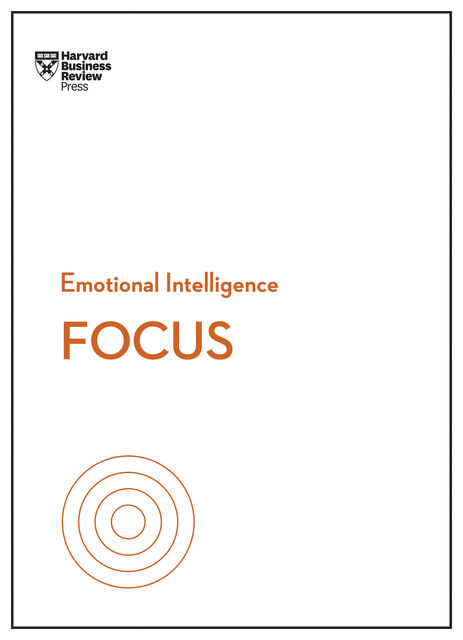 Focus (HBR Emotional Intelligence Series), Daniel Goleman, Harvard Business Review, Amy Jen Su, Rasmus Hougaard, Heidi Grant