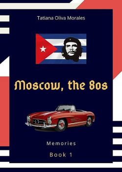 Moscow, the 80s. Book 1. Memories, Tatiana Oliva Morales