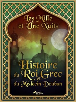 Histoire du Roi Grec et du Médecin Douban, – Les Mille Et Une Nuits