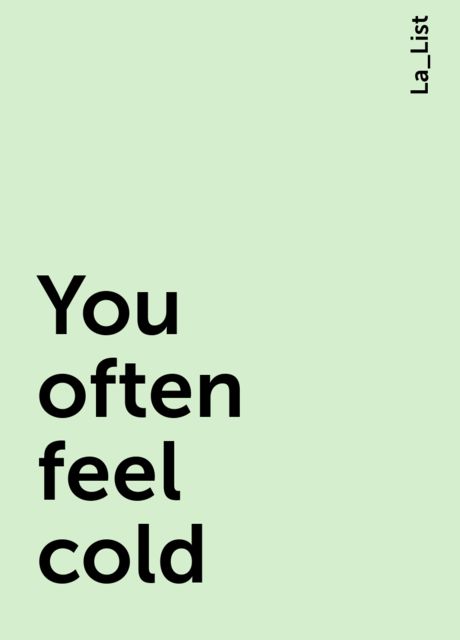 You often feel cold, La_List