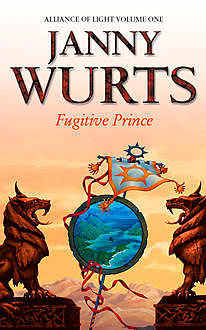 Fugitive Prince: First Book of The Alliance of Light (The Wars of Light and Shadow, Book 4), Janny Wurts