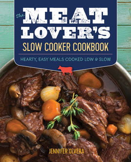The Meat Lover’s Slow Cooker Cookbook, Jennifer Olvera