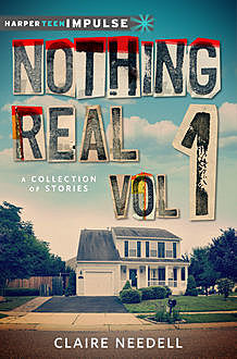 Nothing Real Volume 1: A Collection of Stories, Claire Needell