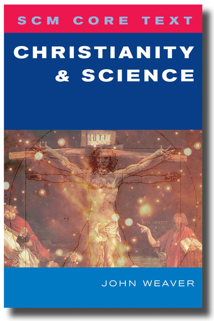 SCM Core Text Christianity and Science, John Weaver