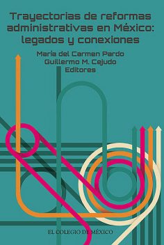 Trayectorias de reformas administrativas en México, Guillermo M. Cejudo, María del Carmen Pardo