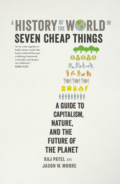 A History of the World in Seven Cheap Things, Raj Patel, Jason W. Moore