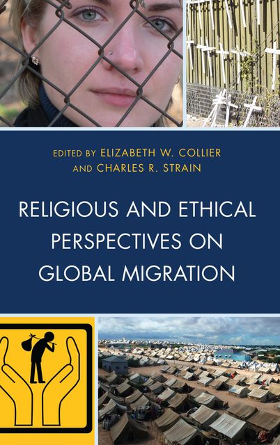Religious and Ethical Perspectives on Global Migration, Charles R. Strain, Elizabeth W. Collier