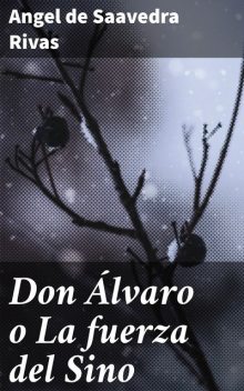 Don Álvaro o La fuerza del Sino, Angel de Saavedra Rivas