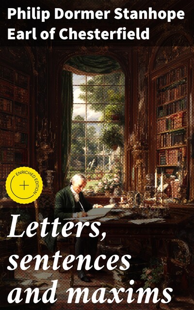 Letters, sentences and maxims, Philip Dormer Stanhope Earl of Chesterfield