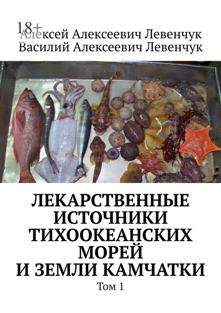 Лекарственные источники Тихоокеанских морей и земли Камчатки. Том 1, Алексей Левенчук, Василий Левенчук