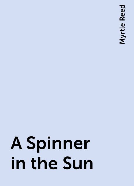A Spinner in the Sun, Myrtle Reed