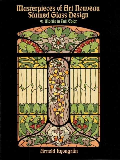 Masterpieces of Art Nouveau Stained Glass Design, Arnold Lyongrün