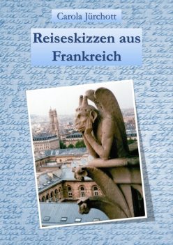 Reiseskizzen aus Frankreich, Carola Jürchott