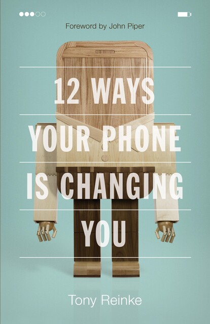 12 Ways Your Phone Is Changing You, Tony Reinke