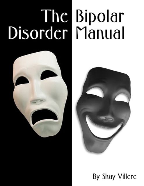 The Bipolar Disorder Manual, ShayVillere@gmail.com Shay Villere