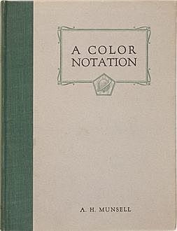 A Color Notation / A measured color system, based on the three qualities Hue, / Value and Chroma, Albert Henry Munsell