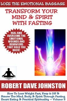 Lose the Emotional Baggage: Transform Your Mind & Spirit With Fasting, Robert Johnston