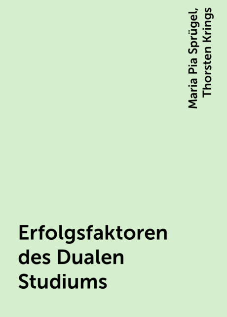 Erfolgsfaktoren des Dualen Studiums, Thorsten Krings, Maria Pia Sprügel