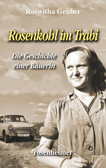 Rosenkohl im Trabi – Die Geschichte einer Bäuerin, Roswitha Gruber